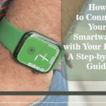 How to Connect Your Smartwatch with Your Phone: A Step-by-Step Guide