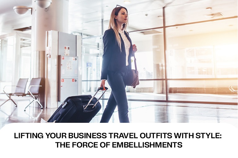 Lifting Your Business Travel Outfits with Style: The Force of Embellishments