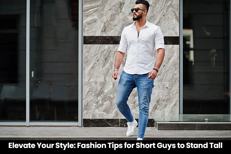 Elevate Your Style: Fashion Tips for Short Guys to Stand Tall